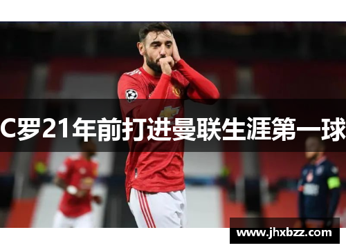 C罗21年前打进曼联生涯第一球